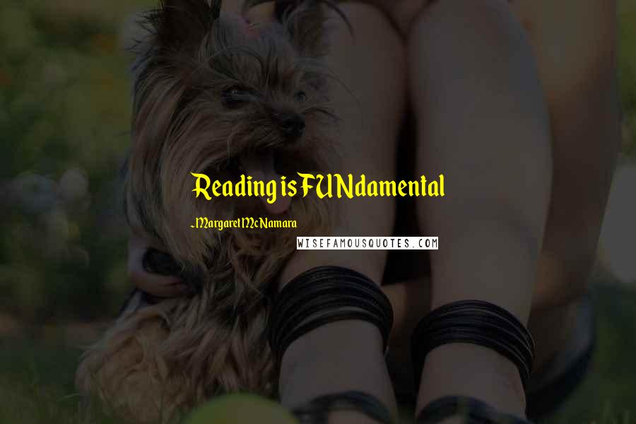 Margaret McNamara Quotes: Reading is FUNdamental