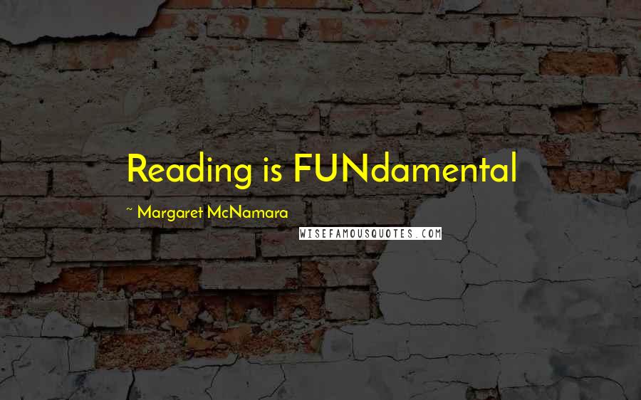 Margaret McNamara Quotes: Reading is FUNdamental