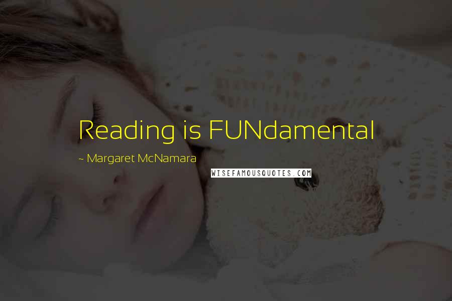 Margaret McNamara Quotes: Reading is FUNdamental