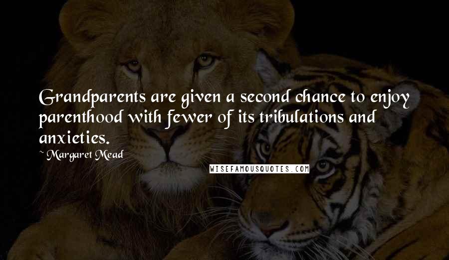 Margaret Mead Quotes: Grandparents are given a second chance to enjoy parenthood with fewer of its tribulations and anxieties.