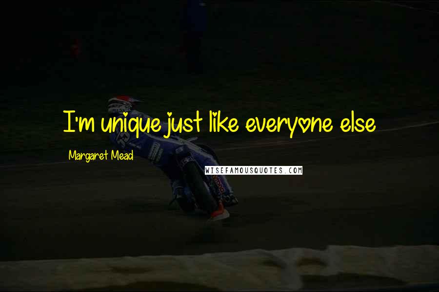 Margaret Mead Quotes: I'm unique just like everyone else