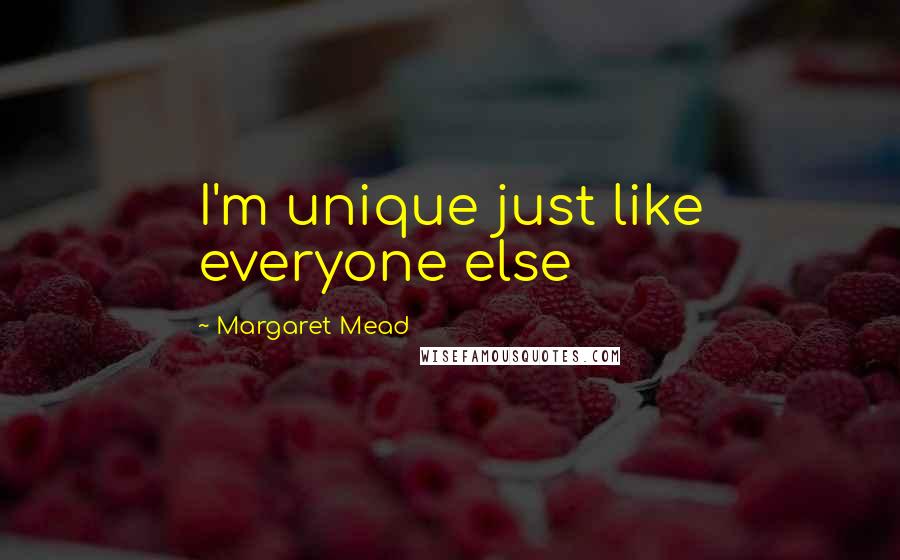 Margaret Mead Quotes: I'm unique just like everyone else