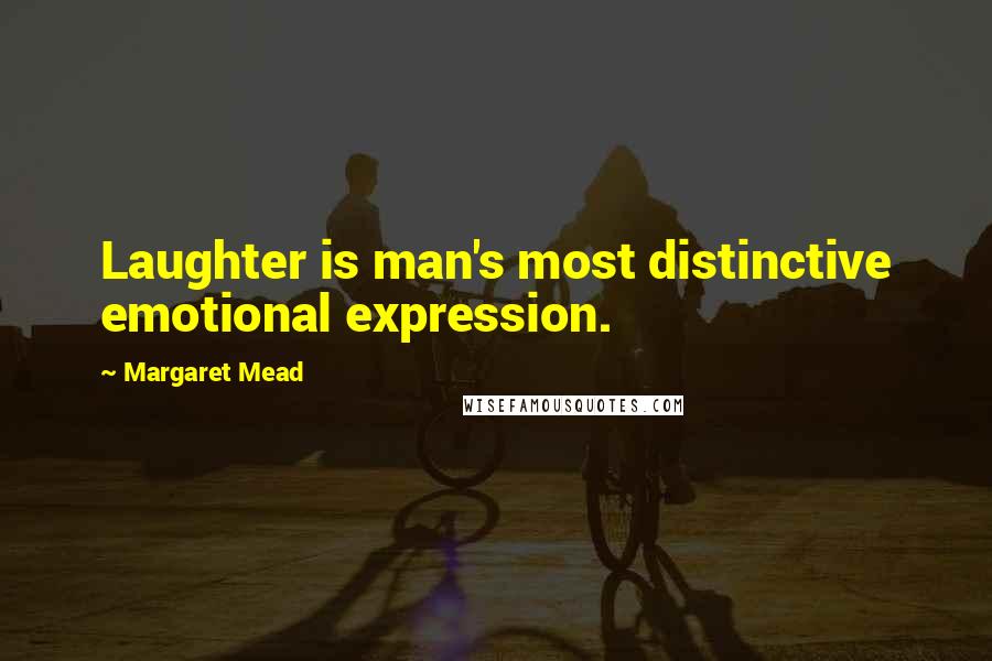 Margaret Mead Quotes: Laughter is man's most distinctive emotional expression.