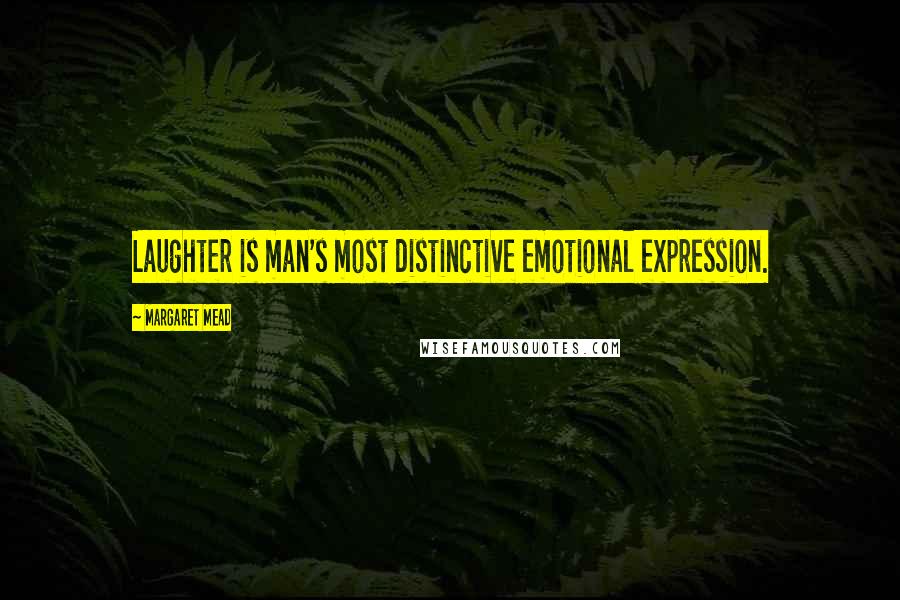 Margaret Mead Quotes: Laughter is man's most distinctive emotional expression.