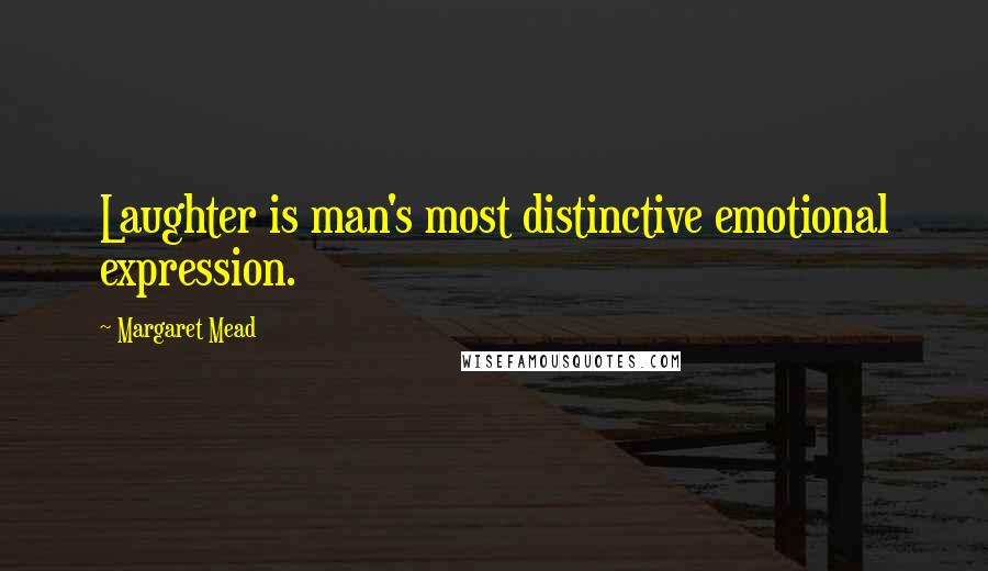 Margaret Mead Quotes: Laughter is man's most distinctive emotional expression.