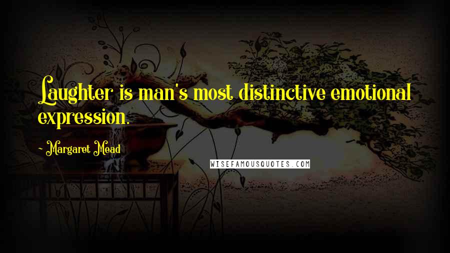 Margaret Mead Quotes: Laughter is man's most distinctive emotional expression.