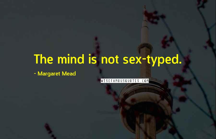 Margaret Mead Quotes: The mind is not sex-typed.