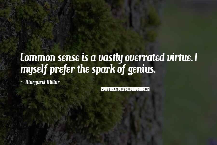 Margaret Millar Quotes: Common sense is a vastly overrated virtue. I myself prefer the spark of genius.