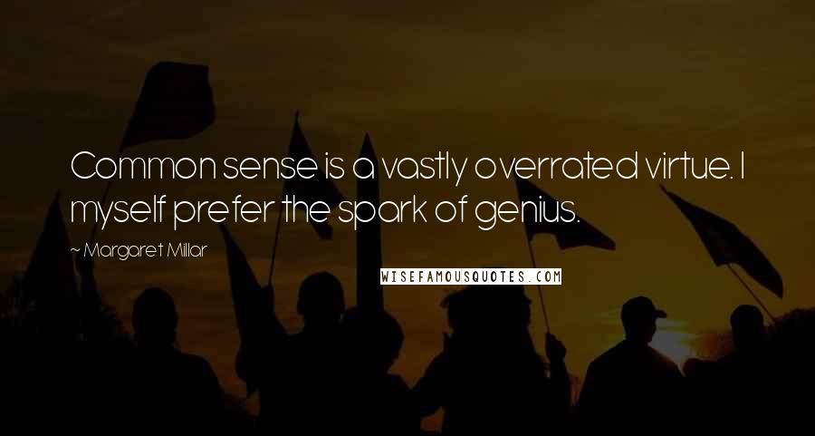 Margaret Millar Quotes: Common sense is a vastly overrated virtue. I myself prefer the spark of genius.