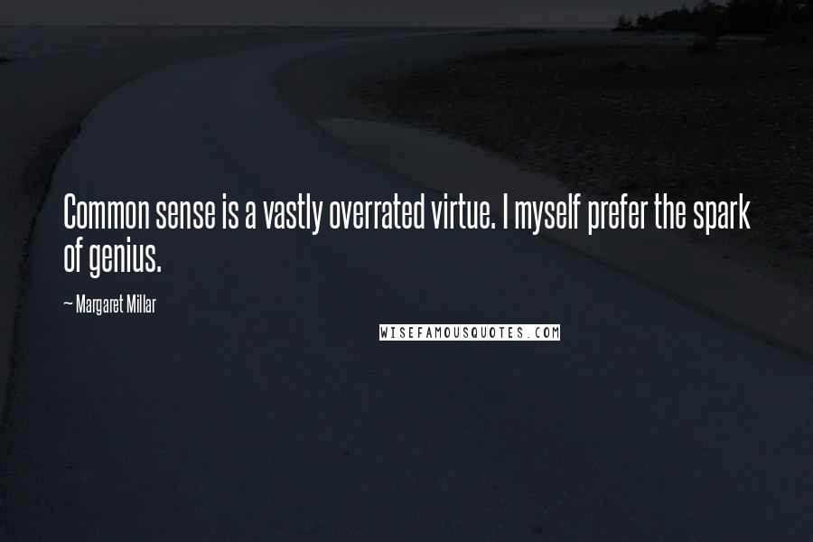 Margaret Millar Quotes: Common sense is a vastly overrated virtue. I myself prefer the spark of genius.