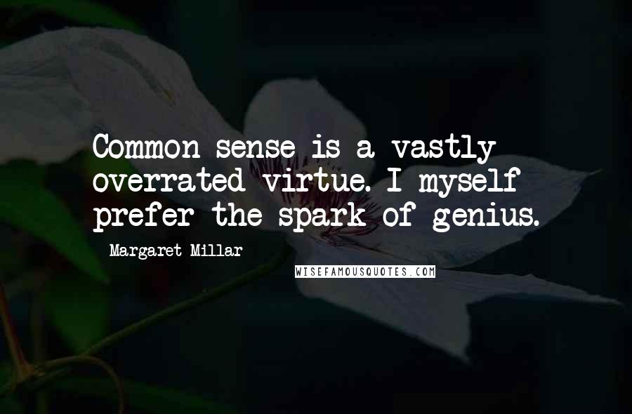 Margaret Millar Quotes: Common sense is a vastly overrated virtue. I myself prefer the spark of genius.