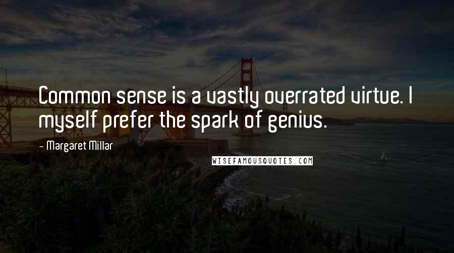 Margaret Millar Quotes: Common sense is a vastly overrated virtue. I myself prefer the spark of genius.