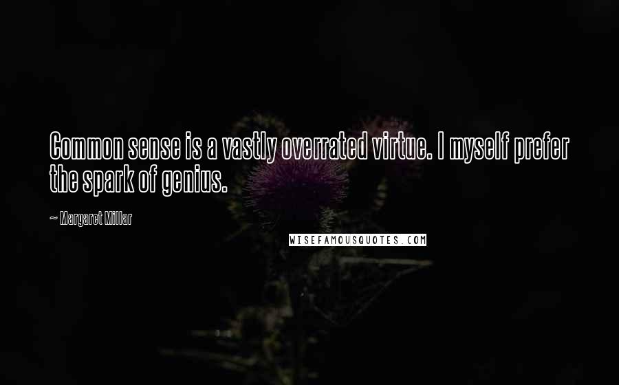 Margaret Millar Quotes: Common sense is a vastly overrated virtue. I myself prefer the spark of genius.