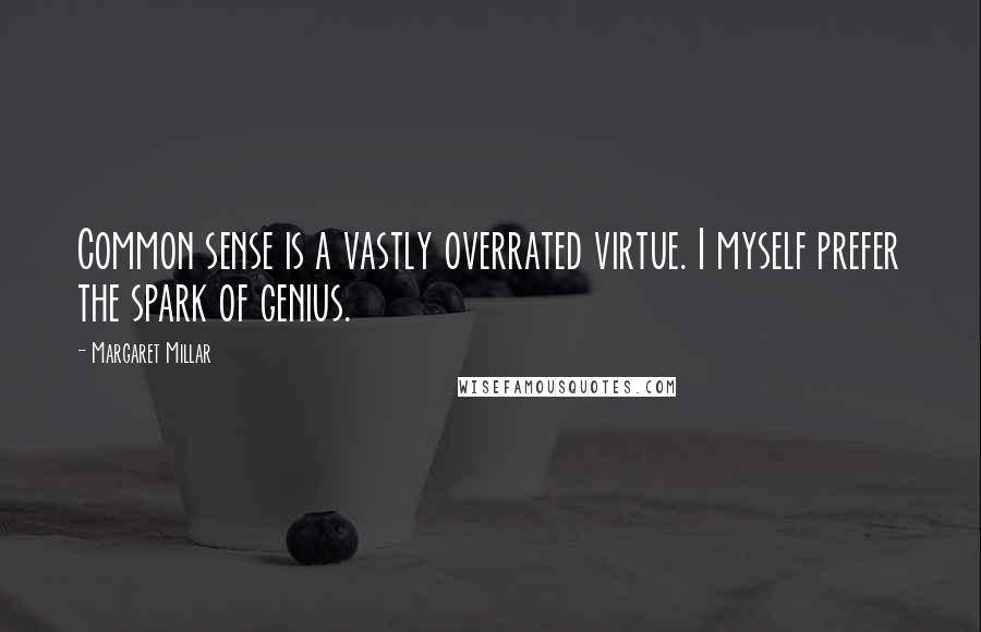 Margaret Millar Quotes: Common sense is a vastly overrated virtue. I myself prefer the spark of genius.