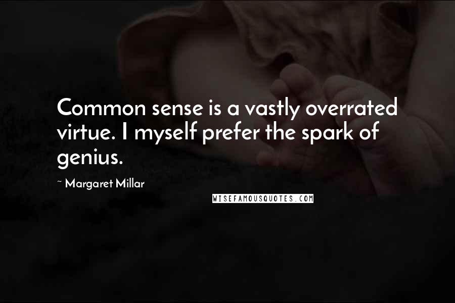 Margaret Millar Quotes: Common sense is a vastly overrated virtue. I myself prefer the spark of genius.