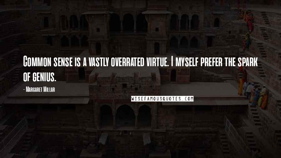 Margaret Millar Quotes: Common sense is a vastly overrated virtue. I myself prefer the spark of genius.