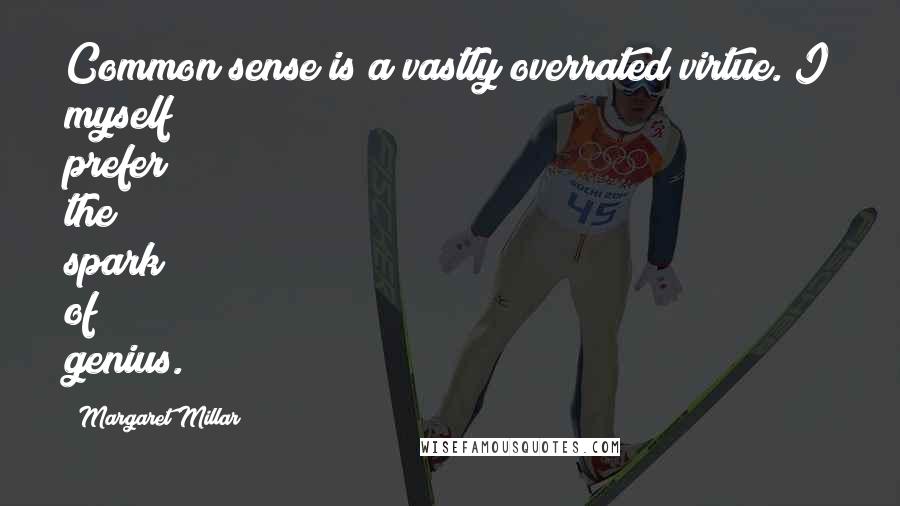Margaret Millar Quotes: Common sense is a vastly overrated virtue. I myself prefer the spark of genius.