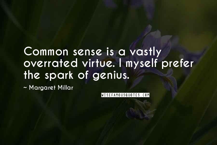 Margaret Millar Quotes: Common sense is a vastly overrated virtue. I myself prefer the spark of genius.