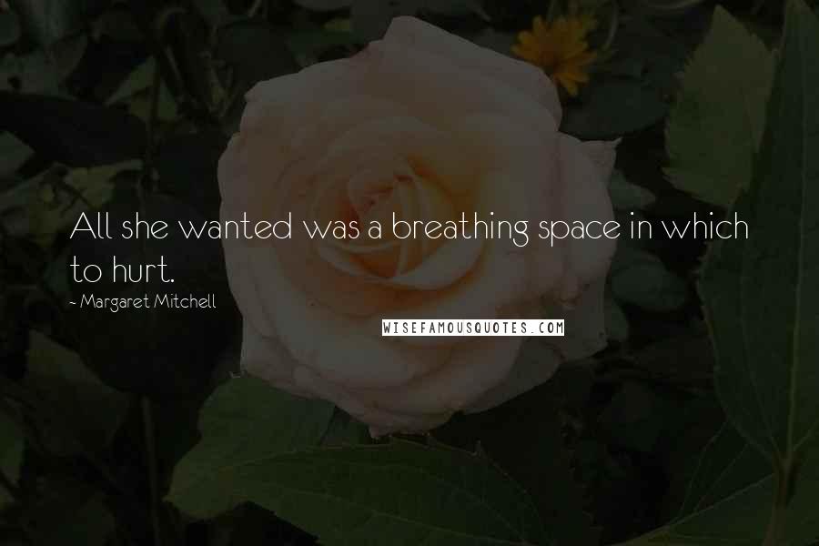 Margaret Mitchell Quotes: All she wanted was a breathing space in which to hurt.