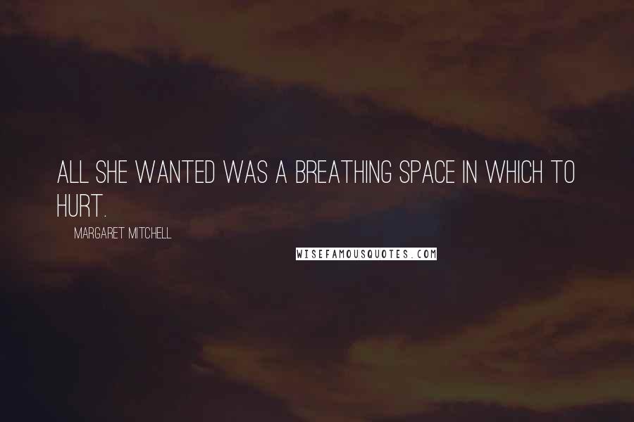 Margaret Mitchell Quotes: All she wanted was a breathing space in which to hurt.