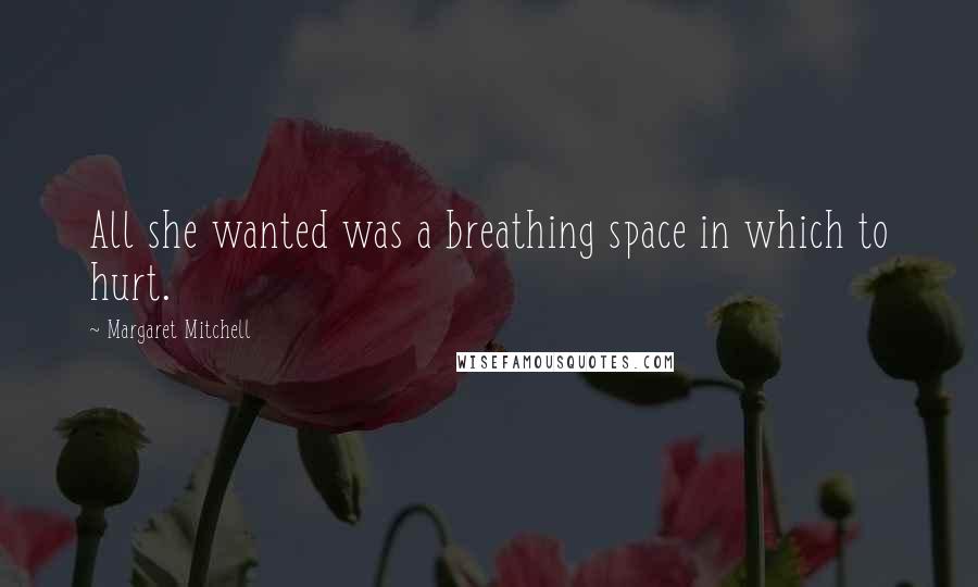 Margaret Mitchell Quotes: All she wanted was a breathing space in which to hurt.