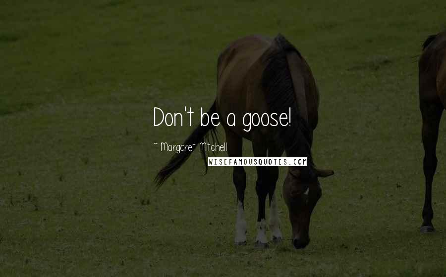 Margaret Mitchell Quotes: Don't be a goose!