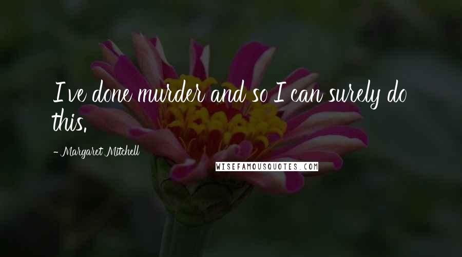 Margaret Mitchell Quotes: I've done murder and so I can surely do this.