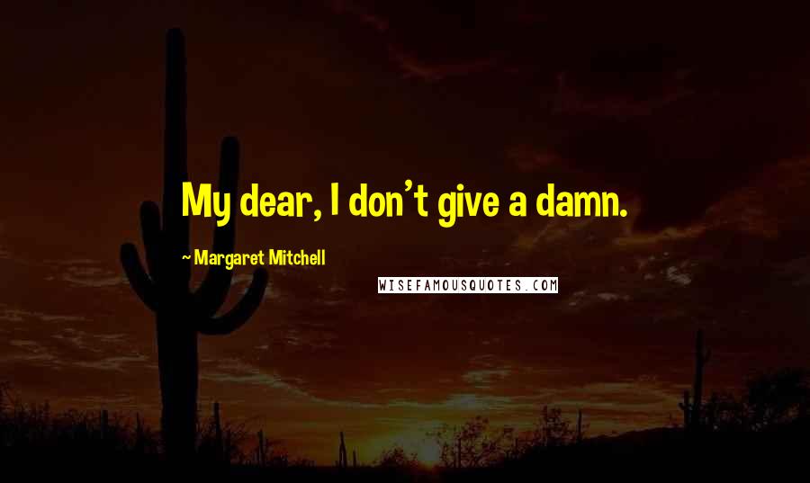 Margaret Mitchell Quotes: My dear, I don't give a damn.