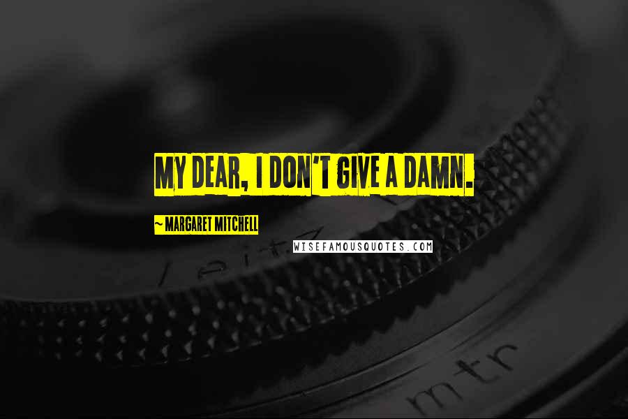 Margaret Mitchell Quotes: My dear, I don't give a damn.