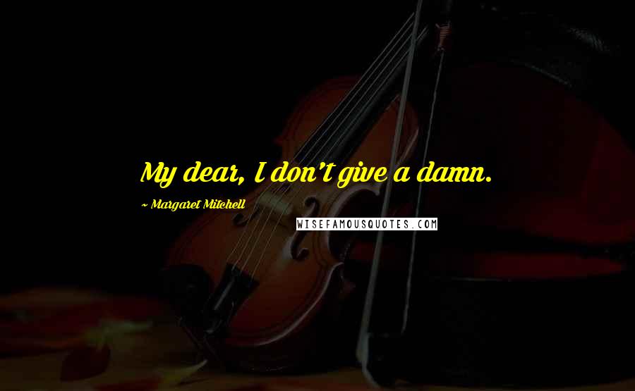 Margaret Mitchell Quotes: My dear, I don't give a damn.