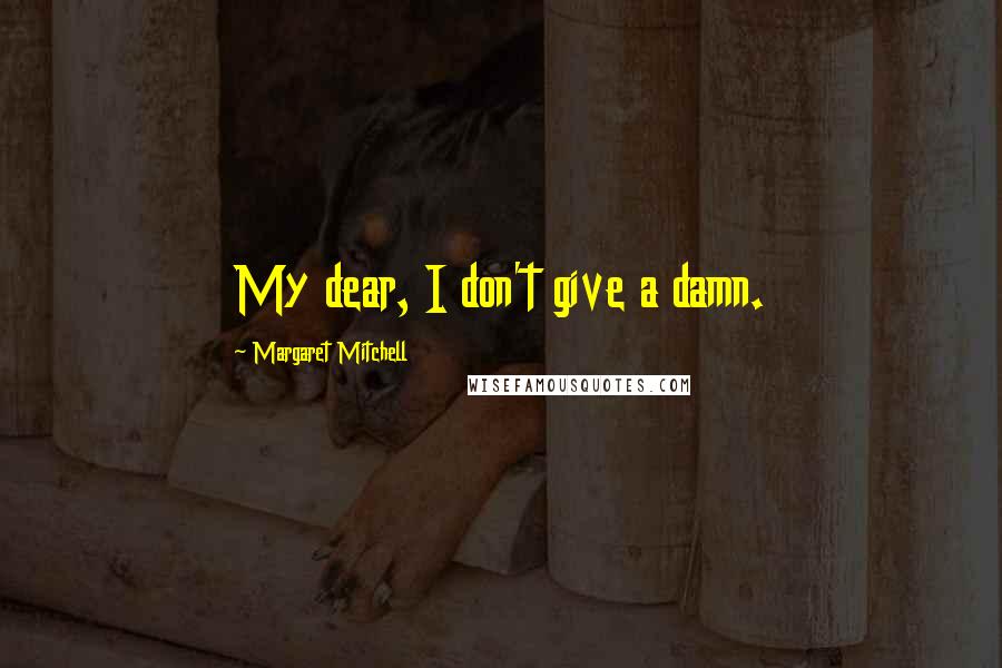 Margaret Mitchell Quotes: My dear, I don't give a damn.