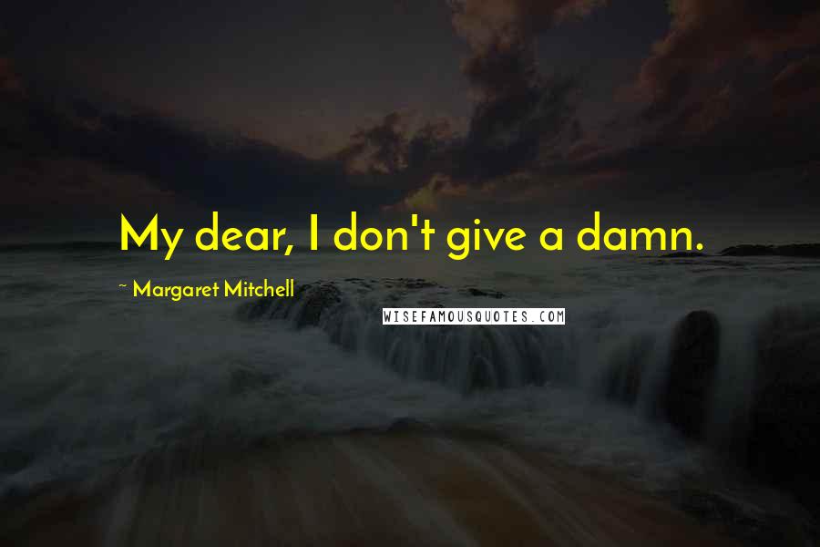 Margaret Mitchell Quotes: My dear, I don't give a damn.