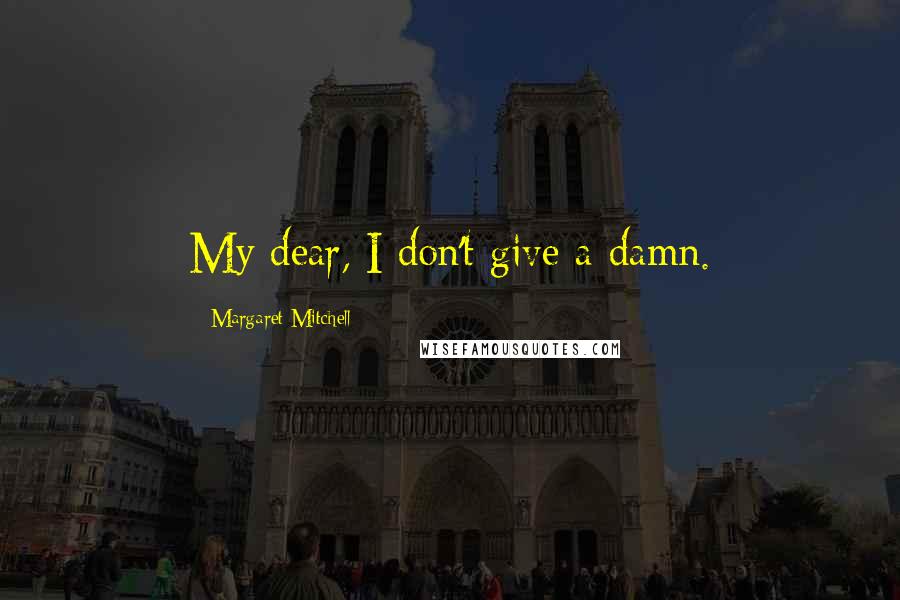 Margaret Mitchell Quotes: My dear, I don't give a damn.