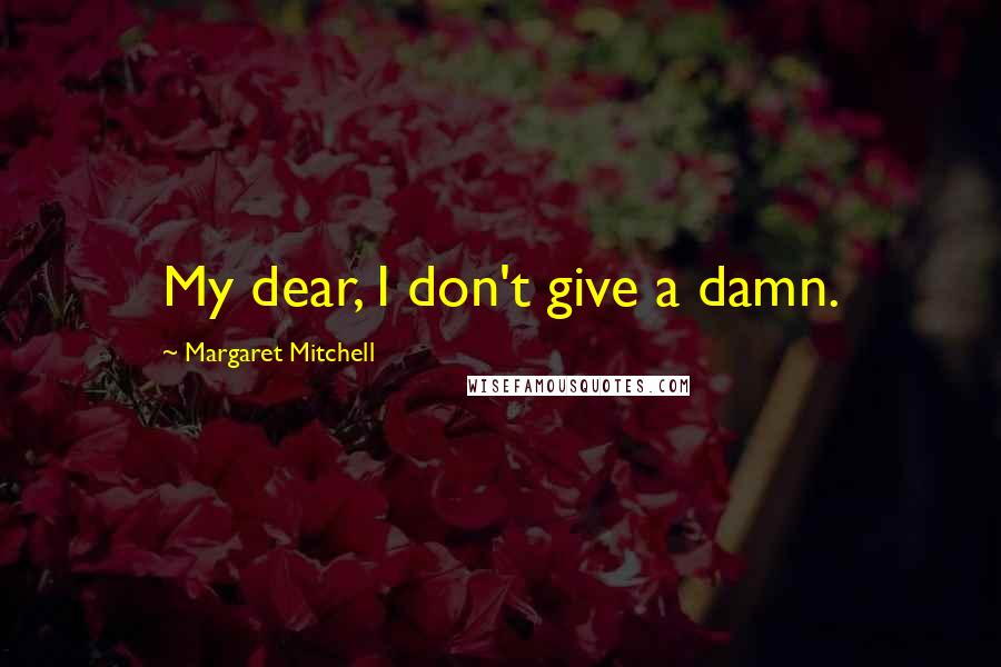 Margaret Mitchell Quotes: My dear, I don't give a damn.