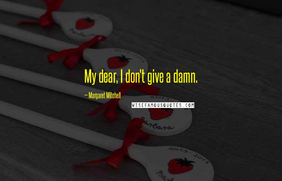 Margaret Mitchell Quotes: My dear, I don't give a damn.