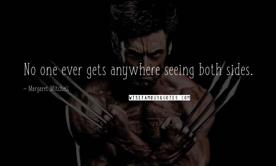 Margaret Mitchell Quotes: No one ever gets anywhere seeing both sides.