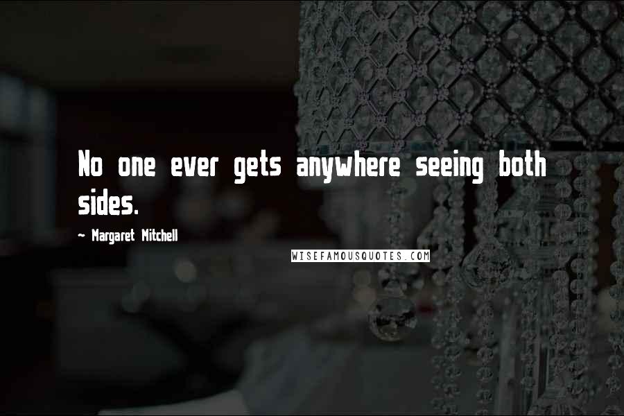 Margaret Mitchell Quotes: No one ever gets anywhere seeing both sides.
