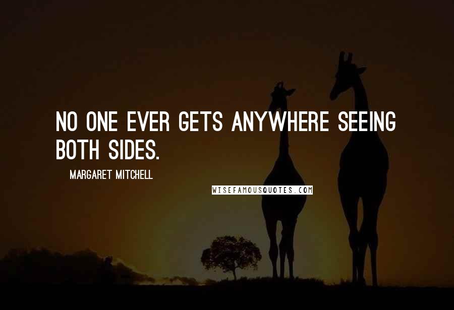Margaret Mitchell Quotes: No one ever gets anywhere seeing both sides.