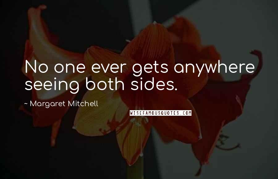 Margaret Mitchell Quotes: No one ever gets anywhere seeing both sides.