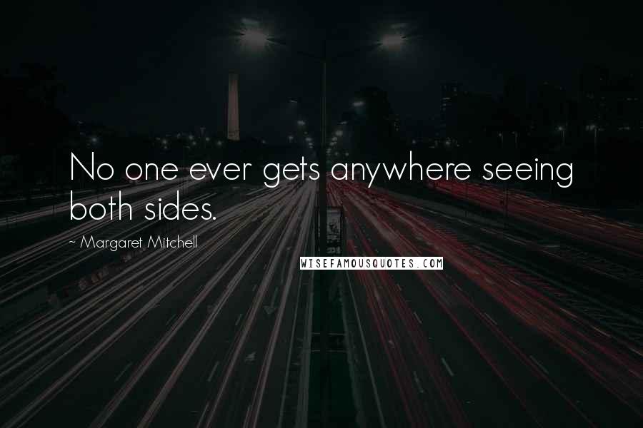 Margaret Mitchell Quotes: No one ever gets anywhere seeing both sides.