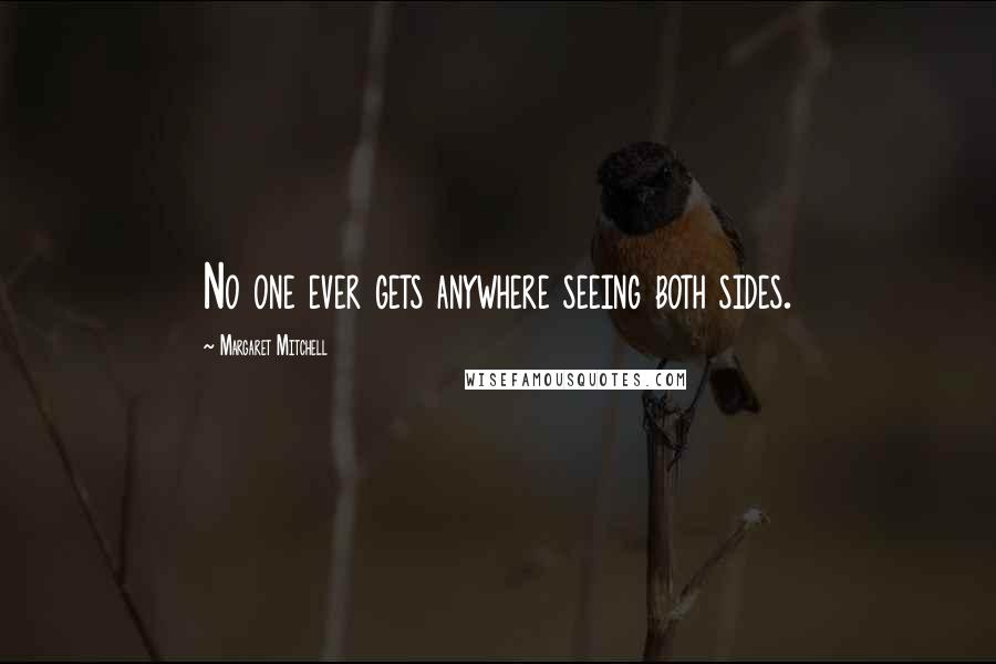Margaret Mitchell Quotes: No one ever gets anywhere seeing both sides.
