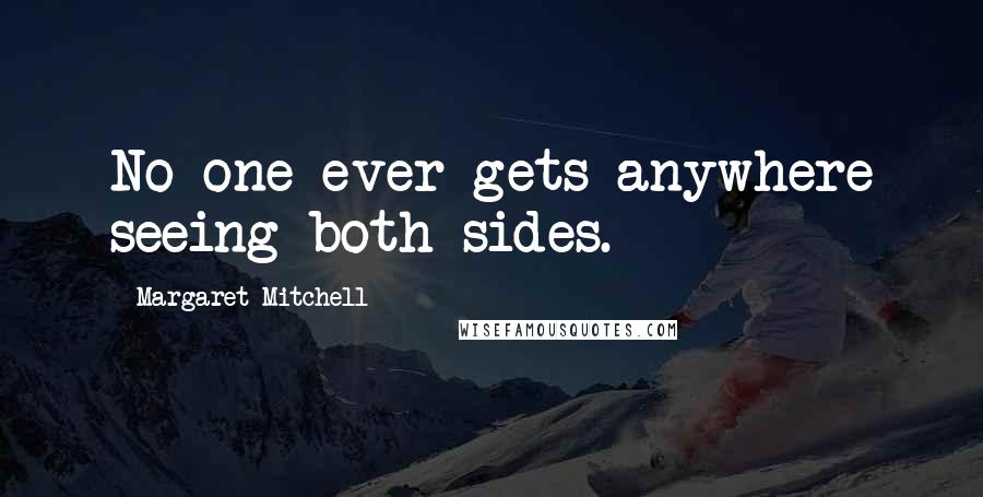 Margaret Mitchell Quotes: No one ever gets anywhere seeing both sides.