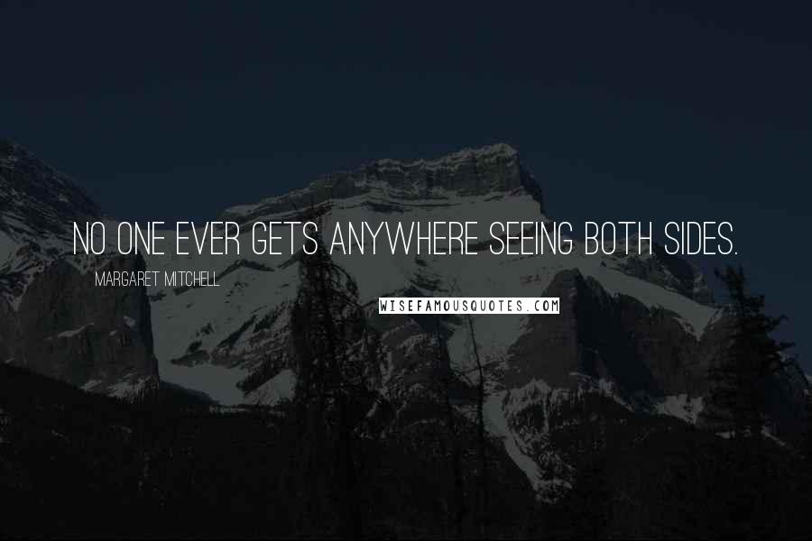 Margaret Mitchell Quotes: No one ever gets anywhere seeing both sides.
