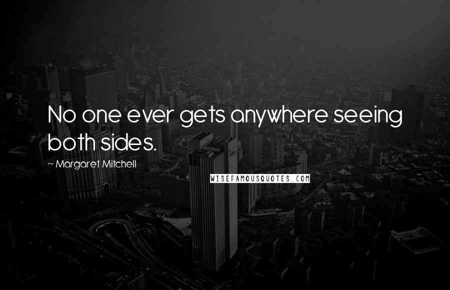 Margaret Mitchell Quotes: No one ever gets anywhere seeing both sides.