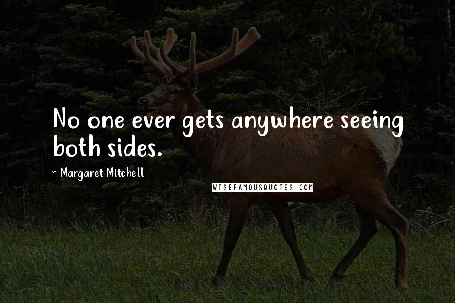 Margaret Mitchell Quotes: No one ever gets anywhere seeing both sides.