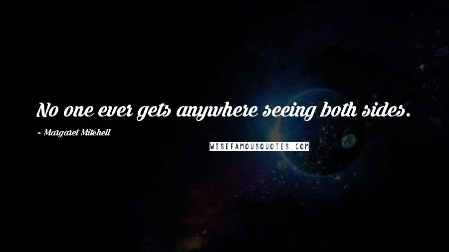 Margaret Mitchell Quotes: No one ever gets anywhere seeing both sides.