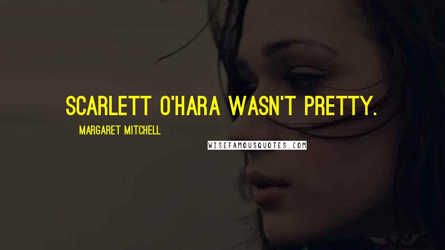 Margaret Mitchell Quotes: Scarlett O'Hara wasn't pretty.