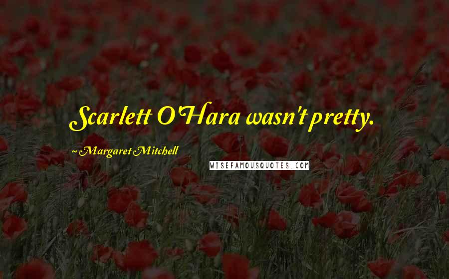 Margaret Mitchell Quotes: Scarlett O'Hara wasn't pretty.