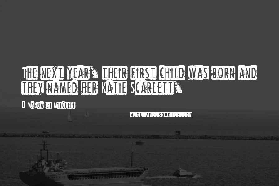 Margaret Mitchell Quotes: The next year, their first child was born and they named her Katie Scarlett,
