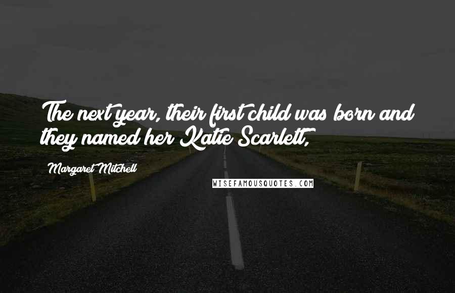 Margaret Mitchell Quotes: The next year, their first child was born and they named her Katie Scarlett,